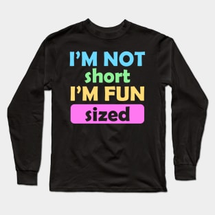 I'm Not Short I'm Fun Sized Long Sleeve T-Shirt